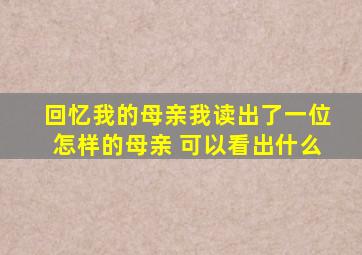 回忆我的母亲我读出了一位怎样的母亲 可以看出什么